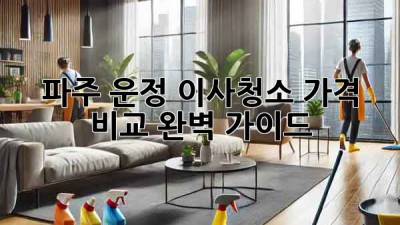 파주 운정 이사청소 가격 비교 완벽 가이드